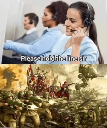 Top image: Telephone operator saying "Please hold the line sir"
Bottom image: Imperial Guard unit firing, "holding the line".