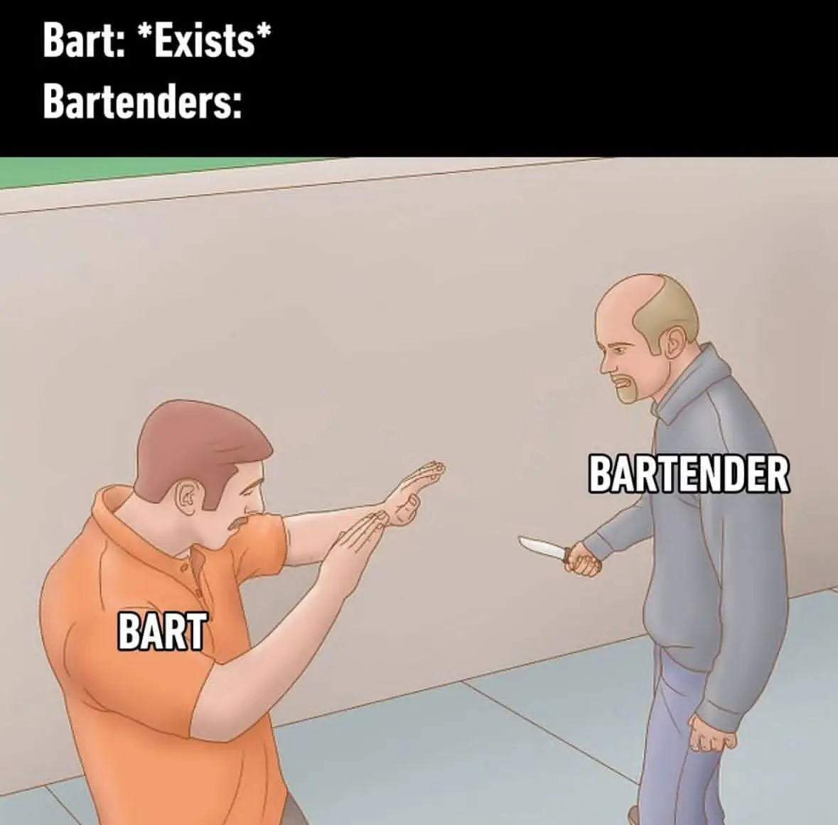 Man with knife meme. 

Bart (man on left) 

Bartender (man with knife on right)